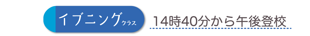 イブニングクラス（14時40分から午後登校）